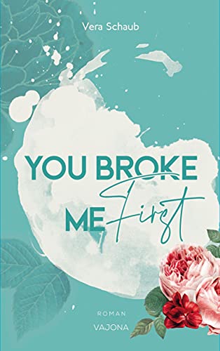 YOU BROKE ME First (Broke Me - Reihe 1) von VAJONA Verlag